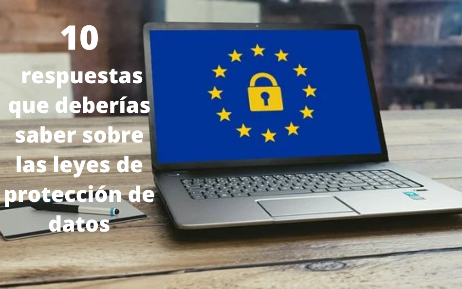10 respuestas que deberías saber sobre las leyes de protección de datos
