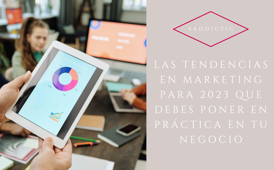 Las tendencias en Marketing para 2023 que debes poner en práctica Las tendencias en Marketing para 2023 que debes poner en práctica